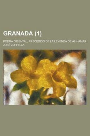 Cover of Granada; Poema Oriental, Precedido de La Leyenda de Al-Hamar (1 )