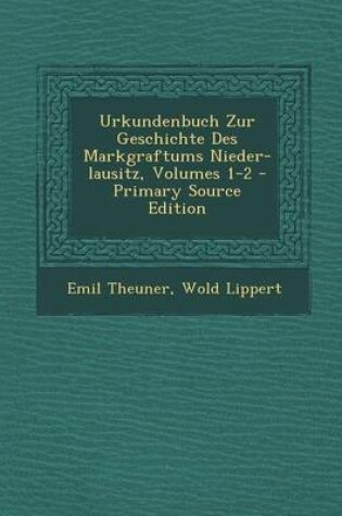 Cover of Urkundenbuch Zur Geschichte Des Markgraftums Nieder-Lausitz, Volumes 1-2