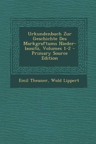 Cover of Urkundenbuch Zur Geschichte Des Markgraftums Nieder-Lausitz, Volumes 1-2