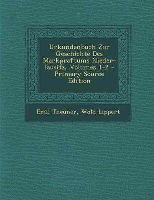 Book cover for Urkundenbuch Zur Geschichte Des Markgraftums Nieder-Lausitz, Volumes 1-2