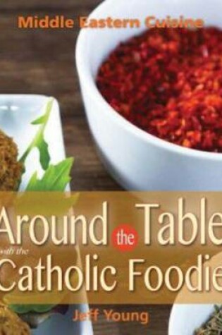 Cover of Around the Table with the Catholic Foodie: Middle Eastern Cuisine