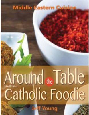 Book cover for Around the Table with the Catholic Foodie: Middle Eastern Cuisine