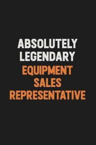 Cover of Absolutely Legendary Equipment Sales Representative