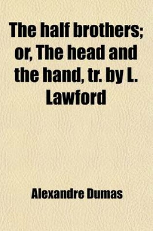 Cover of The Half Brothers; Or, the Head and the Hand, Tr. by L. Lawford. Or, the Head and the Hand, Tr. by L. Lawford