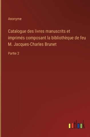 Cover of Catalogue des livres manuscrits et imprimés composant la bibliothèque de feu M. Jacques-Charles Brunet