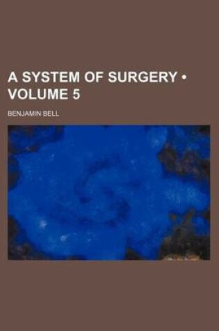 Cover of A System of Surgery (Volume 5)