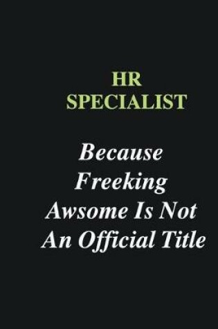 Cover of HR Specialist Because Freeking Awsome is Not An Official Title