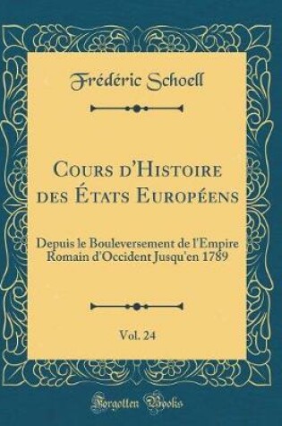 Cover of Cours d'Histoire Des Etats Europeens, Vol. 24