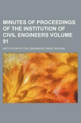 Cover of Minutes of Proceedings of the Institution of Civil Engineers Volume 91