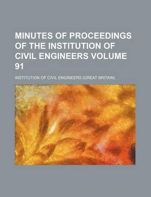 Book cover for Minutes of Proceedings of the Institution of Civil Engineers Volume 91