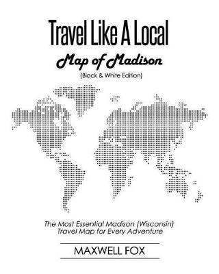 Book cover for Travel Like a Local - Map of Madison (Black and White Edition)