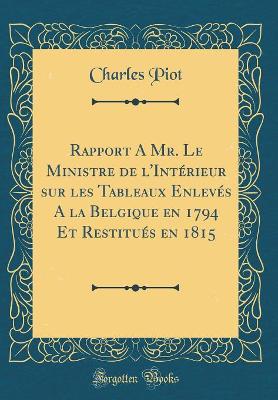 Book cover for Rapport A Mr. Le Ministre de l'Intérieur sur les Tableaux Enlevés A la Belgique en 1794 Et Restitués en 1815 (Classic Reprint)