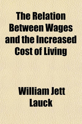 Book cover for The Relation Between Wages and the Increased Cost of Living; An Analysis of the Effect of Increased Wages and Profits Upon Commodity Prices