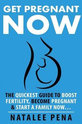 Book cover for Get Pregnant Now - The Quickest Guide to End Infertility, Get Pregnant Fast, to Start a Family Now