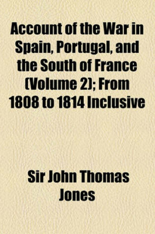 Cover of Account of the War in Spain, Portugal, and the South of France (Volume 2); From 1808 to 1814 Inclusive