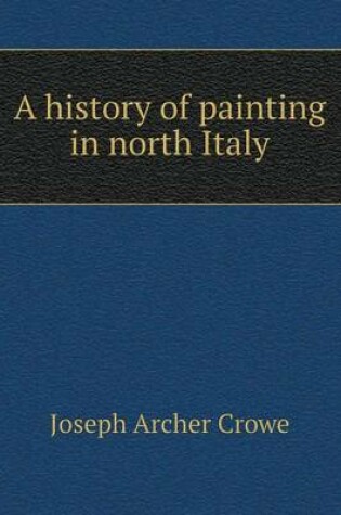 Cover of A history of painting in north Italy