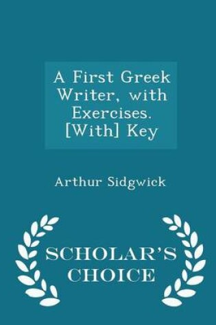 Cover of A First Greek Writer, with Exercises. [With] Key - Scholar's Choice Edition