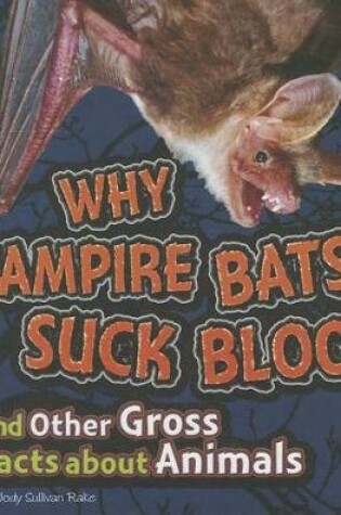 Cover of Why Vampire Bats Suck Blood and Other Gross Facts about Animals