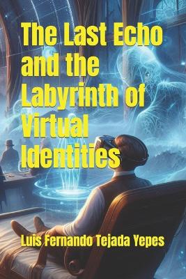 Book cover for The Last Echo and the Labyrinth of Virtual Identities