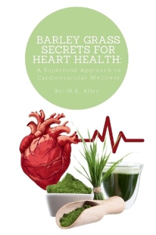 Cover of Barley Grass Secrets for Heart Health