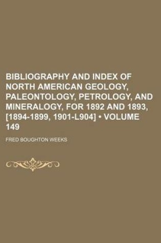 Cover of Bibliography and Index of North American Geology, Paleontology, Petrology, and Mineralogy, for 1892 and 1893, [1894-1899, 1901-L904] (Volume 149)