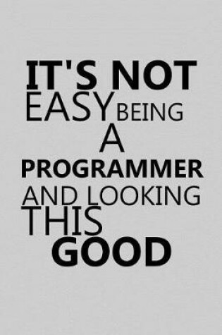 Cover of It's Not Easy Being a Programmer and Looking This Good