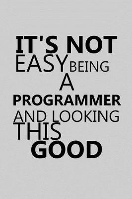 Cover of It's Not Easy Being a Programmer and Looking This Good