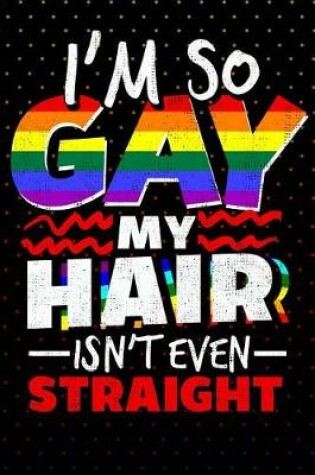 Cover of I'm So Gay My Hair Isn't Even Straight