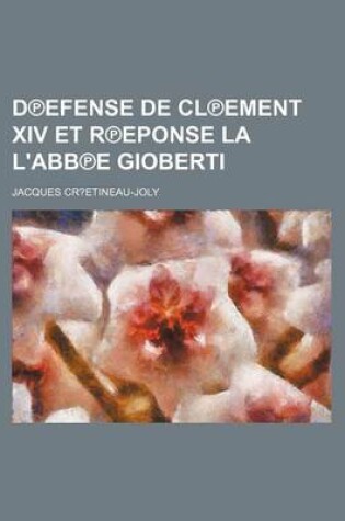 Cover of D Efense de CL Ement XIV Et R Eponse La L'Abb E Gioberti