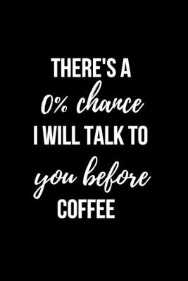 Cover of There is a 0% Chance I will Talk to you Before Coffee