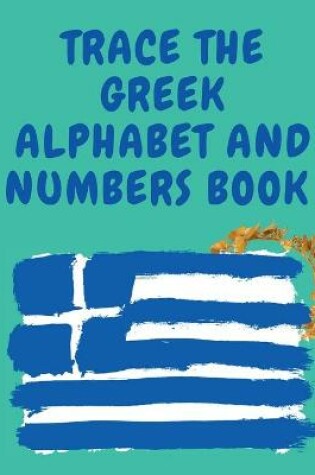 Cover of Trace the Greek Alphabet and Numbers Book.Educational Book for Beginners, Contains the Greek Letters and Numbers.