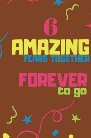 Cover of 6 Amazing Years Together Forever To Go