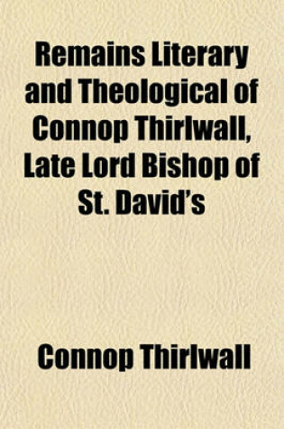 Cover of Remains Literary and Theological of Connop Thirlwall, Late Lord Bishop of St. David's