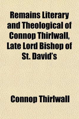 Book cover for Remains Literary and Theological of Connop Thirlwall, Late Lord Bishop of St. David's