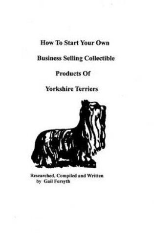 Cover of How To Start Your Own Business Selling Collectible Products Of Yorkshire Terriers