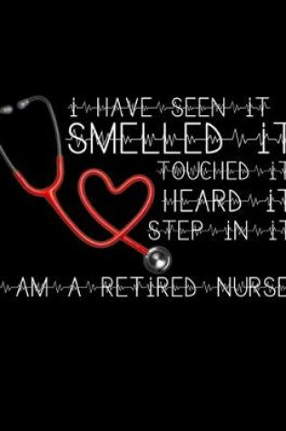 Cover of I Have Seen It Smelled It Touched It Heard It Step In It I Am a Retired Nurse