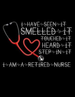 Book cover for I Have Seen It Smelled It Touched It Heard It Step In It I Am a Retired Nurse