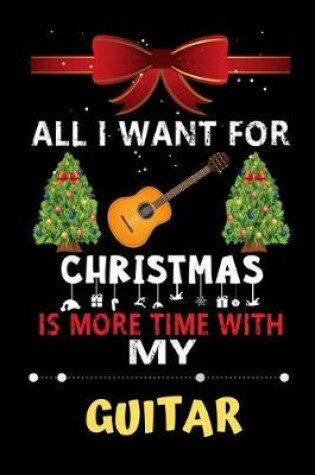 Cover of All I want for Christmas is more time with my Guitar
