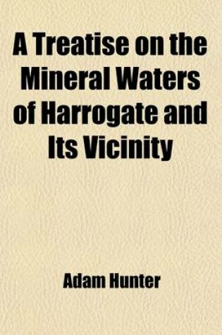 Cover of A Treatise on the Mineral Waters of Harrogate and Its Vicinity
