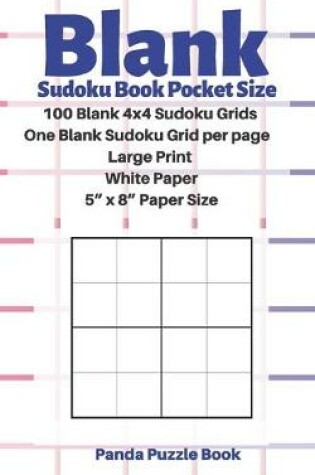 Cover of Blank Sudoku Book Pocket Size- 100 Blank 4x4 Sudoku Grids - One Blank Sudoku Grid per page - Large Print White Paper - 5" x 8" Paper Size