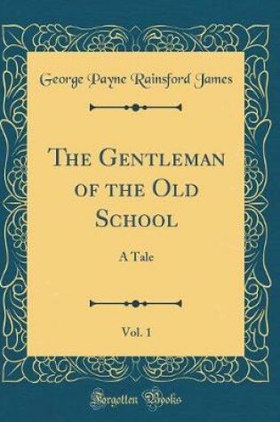 Cover of The Gentleman of the Old School, Vol. 1: A Tale (Classic Reprint)