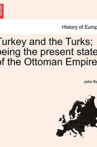 Cover of Turkey and the Turks; Being the Present State of the Ottoman Empire.