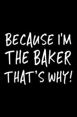 Cover of Because I'm the Baker That's Why!