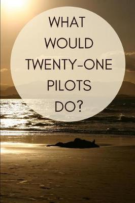 Book cover for What Would Twenty One Pilots Do?