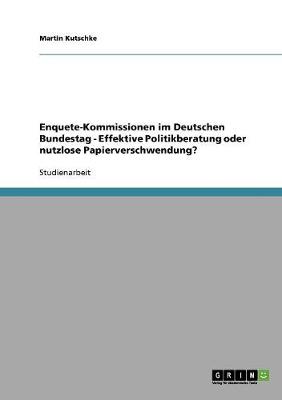 Book cover for Enquete-Kommissionen im Deutschen Bundestag - Effektive Politikberatung oder nutzlose Papierverschwendung?