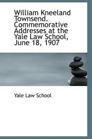 Cover of William Kneeland Townsend. Commemorative Addresses at the Yale Law School, June 18, 1907