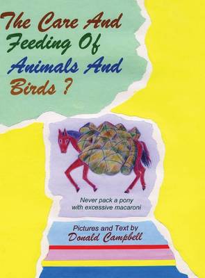 Book cover for The Care and Feeding of Animals and Birds? Never Pack a Pony with Excessive Macaroni