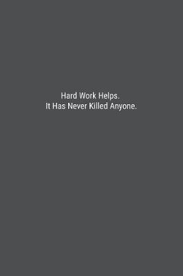 Book cover for Hard Work Helps. It Has Never Killed Anyone.