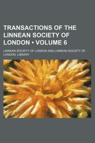 Cover of Transactions of the Linnean Society of London (Volume 6)