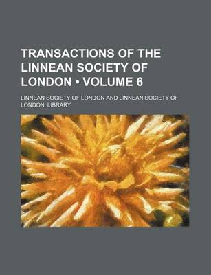 Book cover for Transactions of the Linnean Society of London (Volume 6)